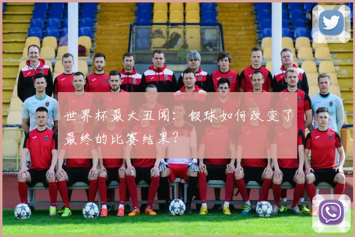 世界杯最大丑闻:假球如何改变了最终的比赛结果?