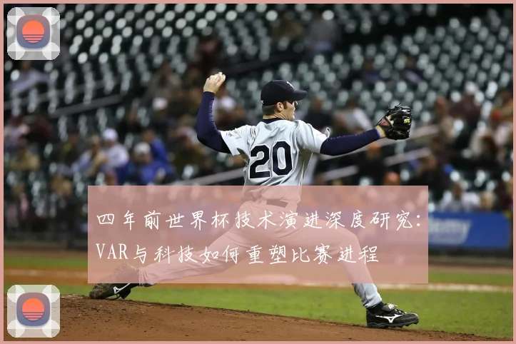 四年前世界杯技术演进深度研究：VAR与科技如何重塑比赛进程